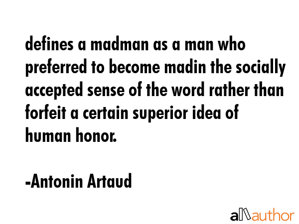 defines a madman as a man who preferred to become madin the socially accepted sense of the word... - Antonin Artaud Quote GIF