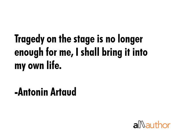 Tragedy on the stage is no longer enough for me, I shall bring it into my own life. - Antonin Artaud Quote GIF