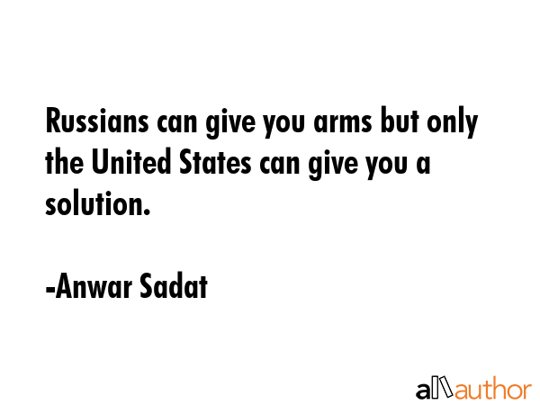 Russians can give you arms but only the United States can give you a solution. - Anwar Sadat Quote GIF