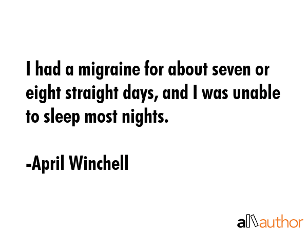 I had a migraine for about seven or eight straight days, and I was unable to sleep most nights. - April Winchell Quote GIF