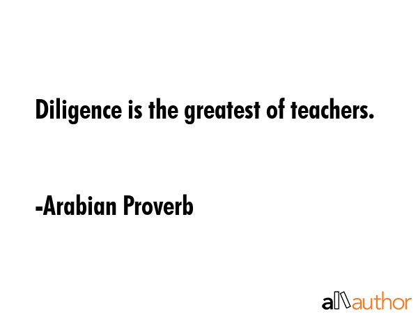 Diligence is the greatest of teachers. - Arabian Proverb Quote