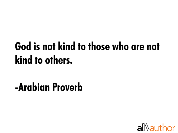 God is not kind to those who are not kind to others. - Arabian Proverb Quote