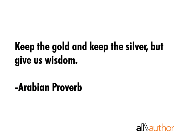 Keep the gold and keep the silver, but give us wisdom. - Arabian Proverb Quote GIF
