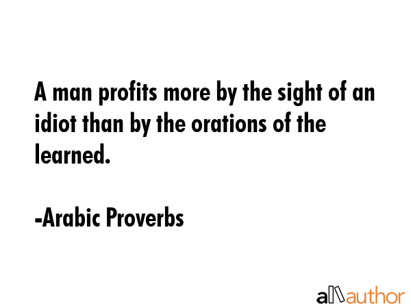 A man profits more by the sight of an idiot than by the orations of the learned. - Arabic Proverbs Quote GIF