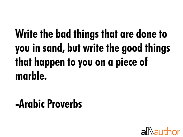 Write the bad things that are done to you in sand, but write the good things that happen to you on... - Arabic Proverbs Quote GIF