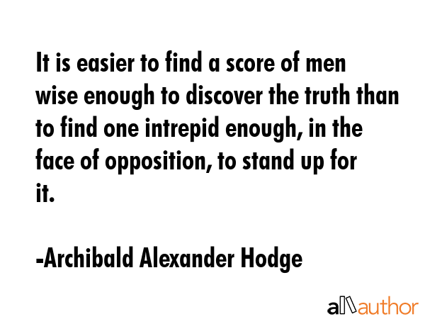 It is easier to find a score of men wise enough to discover the truth than to find one intrepid... - Archibald Alexander Hodge Quote GIF
