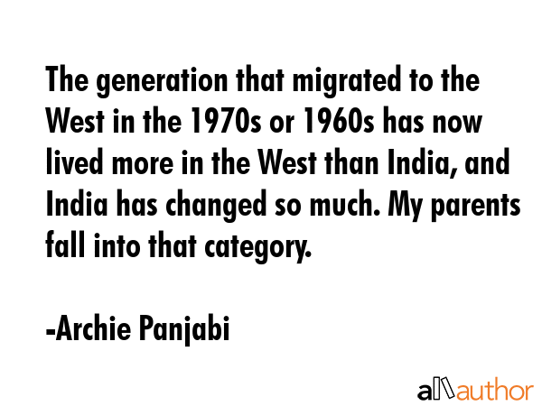 The generation that migrated to the West in the 1970s or 1960s has now lived more in the West than... - Archie Panjabi Quote GIF