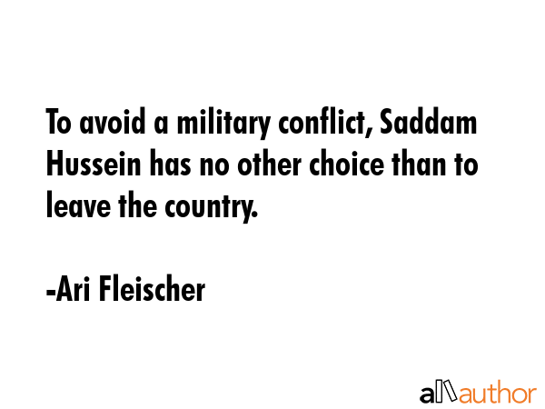 To avoid a military conflict, Saddam Hussein has no other choice than to leave the country. - Ari Fleischer Quote GIF