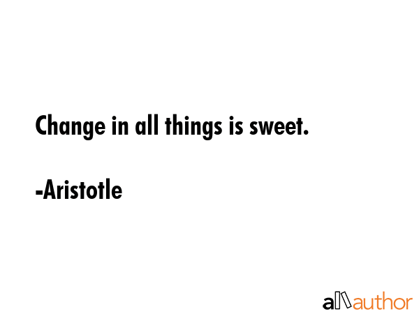Change in all things is sweet. - Aristotle Quote GIF