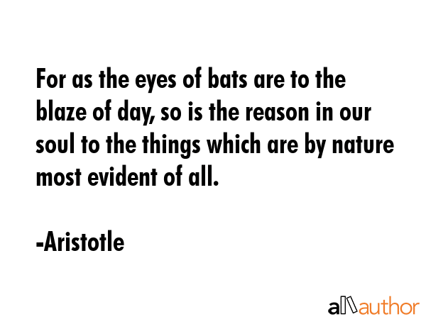 For as the eyes of bats are to the blaze of day, so is the reason in our soul to the things which... - Aristotle Quote GIF