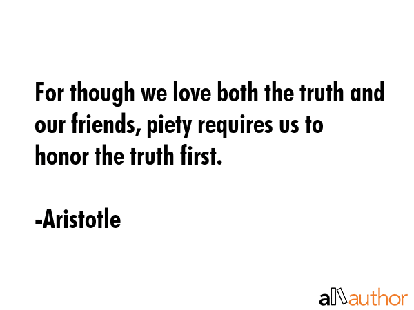 For though we love both the truth and our friends, piety requires us to honor the truth first. - Aristotle Quote GIF