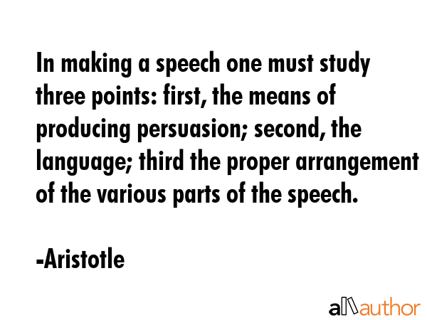 In making a speech one must study three points: first, the means of producing persuasion; second,... - Aristotle Quote GIF