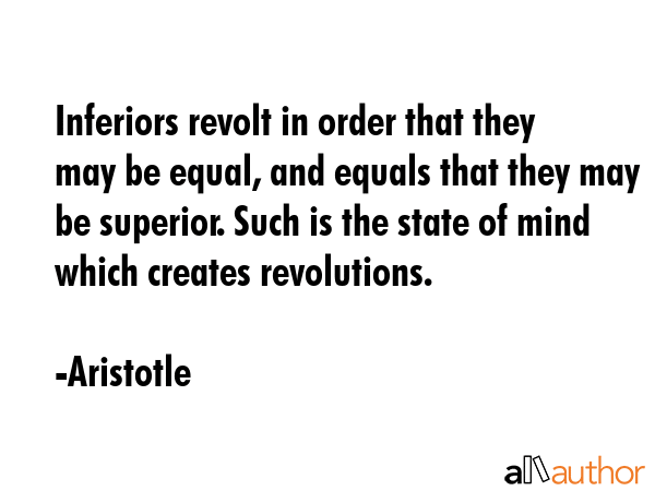 Inferiors revolt in order that they may be equal, and equals that they may be superior. Such is the... - Aristotle Quote GIF