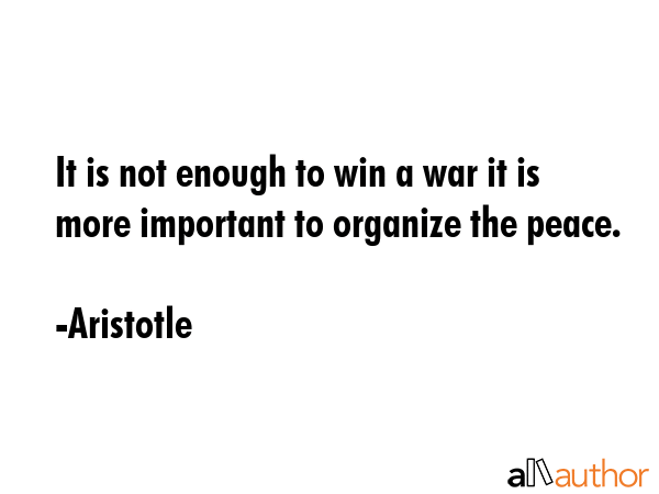 It is not enough to win a war it is more important to organize the peace. - Aristotle Quote GIF