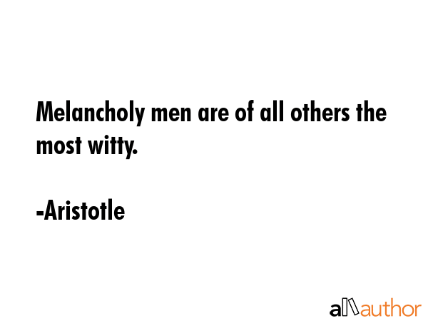Melancholy men are of all others the most witty. - Aristotle Quote GIF