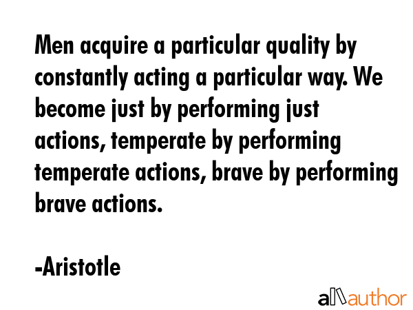 Men acquire a particular quality by constantly acting a particular way. We become just by... - Aristotle Quote GIF
