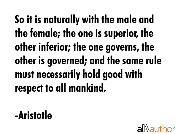 So it is naturally with the male and the female; the one is superior, the other inferior; the one... - Aristotle Quote GIF