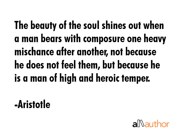 The beauty of the soul shines out when a man bears with composure one heavy mischance after... - Aristotle Quote GIF