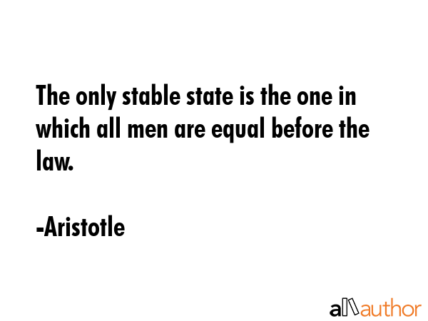 The only stable state is the one in which all men are equal before the law. - Aristotle Quote GIF