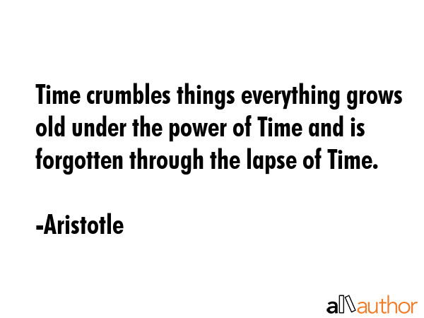 Time crumbles things everything grows old under the power of Time and is forgotten through the... - Aristotle Quote GIF