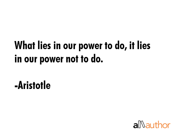 What lies in our power to do, it lies in our power not to do. - Aristotle Quote GIF