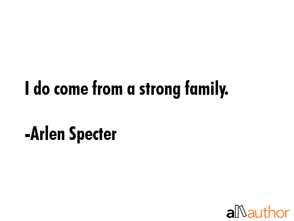 I do come from a strong family. - Arlen Specter Quote GIF