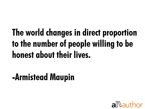 The world changes in direct proportion to the number of people willing to be honest about their... - Armistead Maupin Quote GIF