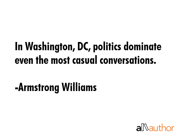 In Washington, DC, politics dominate even the most casual conversations. - Armstrong Williams Quote GIF