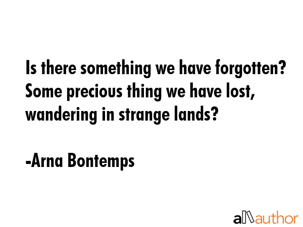 Is there something we have forgotten? Some precious thing we have lost, wandering in strange lands? - Arna Bontemps Quote GIF