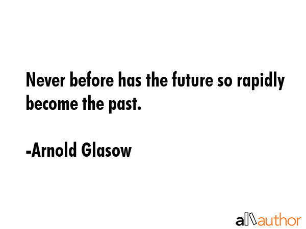 Never before has the future so rapidly become the past. - Arnold Glasow Quote GIF
