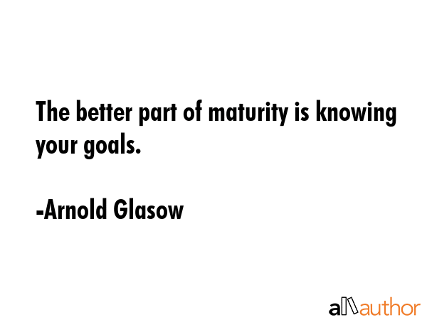 The better part of maturity is knowing your goals. - Arnold Glasow Quote GIF