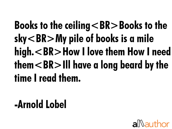Books to the ceilingBooks to the skyMy pile of books is a mile high.How I love them How I need... - Arnold Lobel Quote GIF