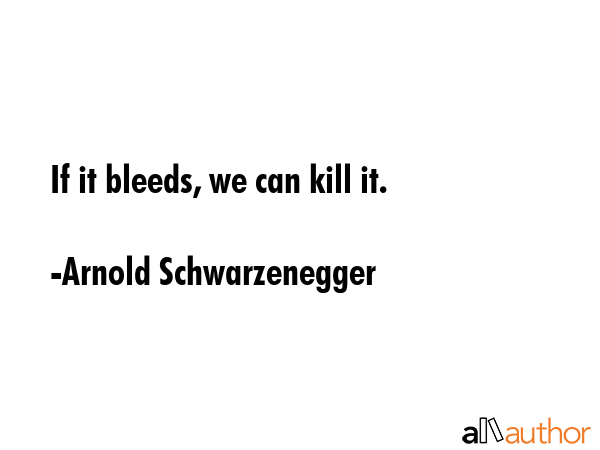 If it bleeds, we can kill it. - Arnold Schwarzenegger Quote GIF