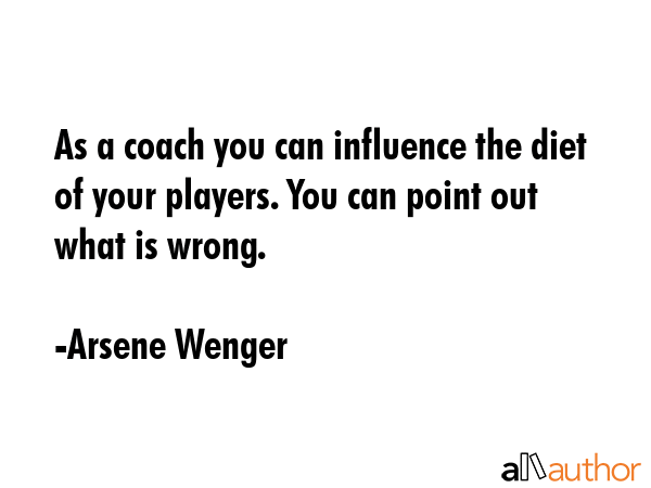 As a coach you can influence the diet of your players. You can point out what is wrong. - Arsene Wenger Quote GIF