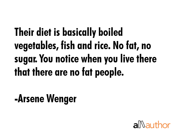 Their diet is basically boiled vegetables, fish and rice. No fat, no sugar. You notice when you... - Arsene Wenger Quote GIF