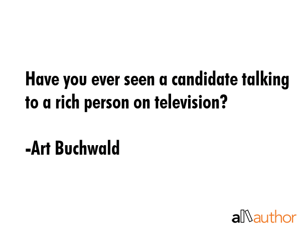 Have you ever seen a candidate talking to a rich person on television? - Art Buchwald Quote GIF