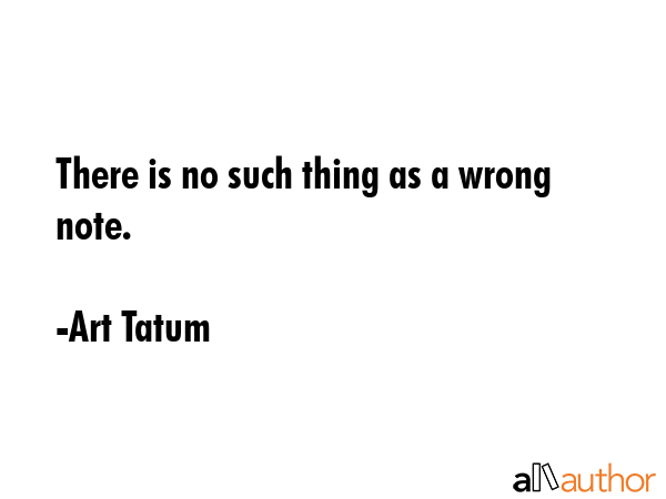 There is no such thing as a wrong note. - Art Tatum Quote GIF