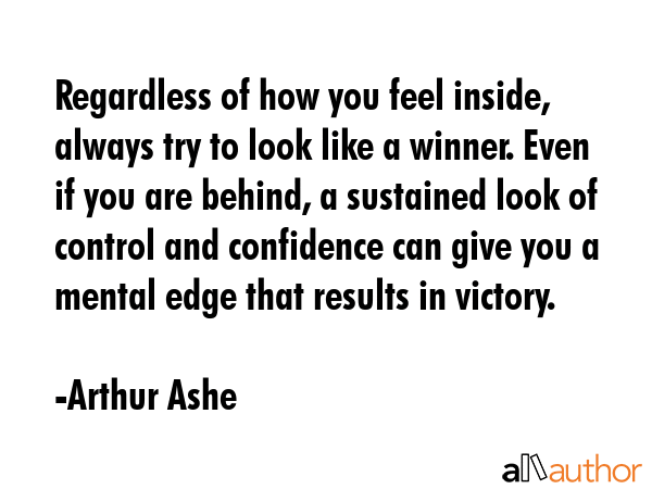Regardless of how you feel inside, always try to look like a winner. Even if you are behind, a... - Arthur Ashe Quote GIF