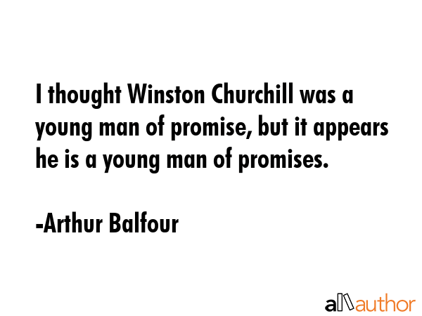 I thought Winston Churchill was a young man of promise, but it appears he is a young man of... - Arthur Balfour Quote GIF