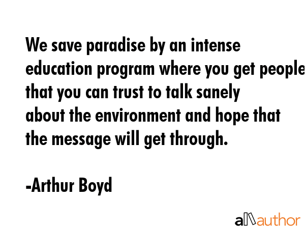 We save paradise by an intense education program where you get people that you can trust to talk... - Arthur Boyd Quote GIF