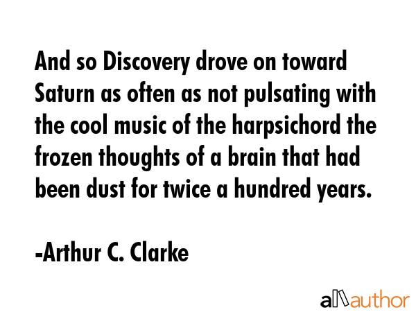 And so Discovery drove on toward Saturn as often as not pulsating with the cool music of the... - Arthur C. Clarke Quote GIF