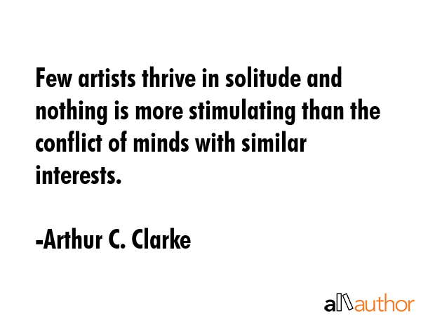 Few artists thrive in solitude and nothing is more stimulating than the conflict of minds with... - Arthur C. Clarke Quote GIF