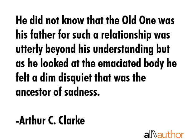 He did not know that the Old One was his father for such a relationship was utterly beyond his... - Arthur C. Clarke Quote GIF