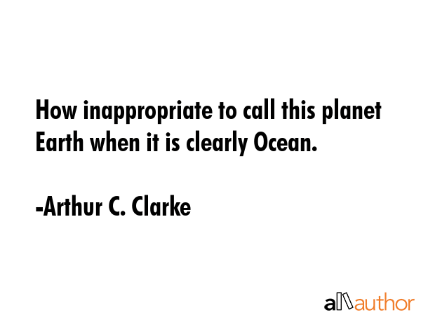 How inappropriate to call this planet Earth when it is clearly Ocean. - Arthur C. Clarke Quote GIF