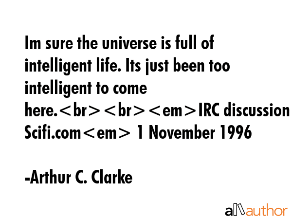 Im sure the universe is full of intelligent life. Its just been too intelligent to come here.IRC... - Arthur C. Clarke Quote GIF