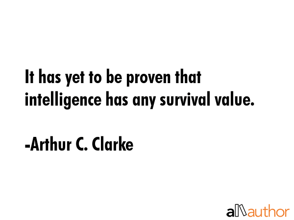 It has yet to be proven that intelligence has any survival value. - Arthur C. Clarke Quote GIF