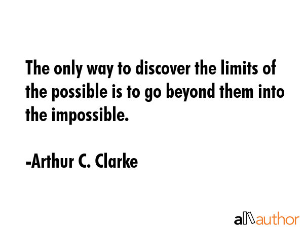 The only way to discover the limits of the possible is to go beyond them into the impossible. - Arthur C. Clarke Quote GIF