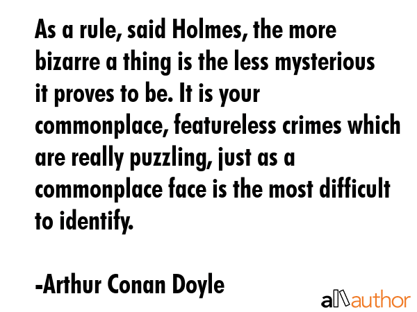 As a rule, said Holmes, the more bizarre a thing is the less mysterious it proves to be. It is your... - Arthur Conan Doyle Quote GIF