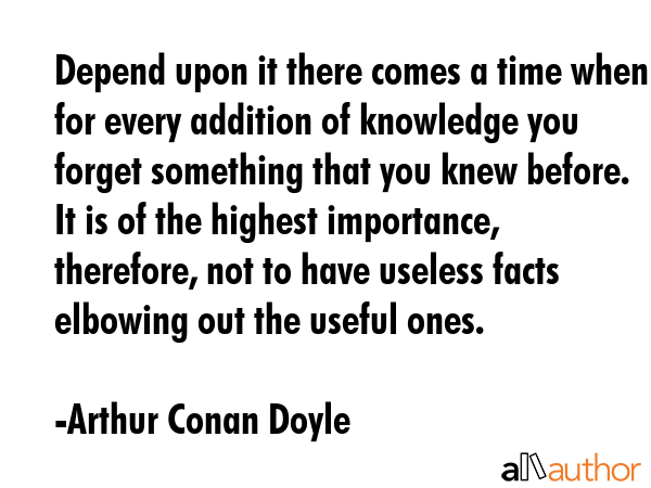 Depend upon it there comes a time when for every addition of knowledge you forget something that... - Arthur Conan Doyle Quote GIF