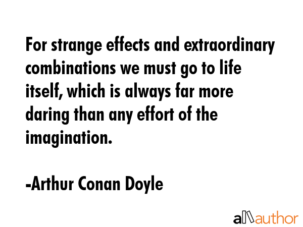 For strange effects and extraordinary combinations we must go to life itself, which is always far... - Arthur Conan Doyle Quote GIF
